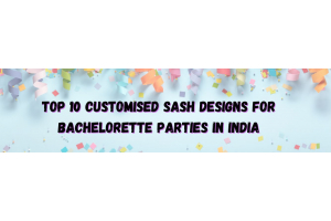 Top 10 Customised Sash Designs for Bachelorette Parties in India