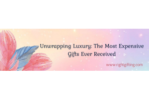 Unwrapping Luxury: The Most Expensive Gifts Ever Received
